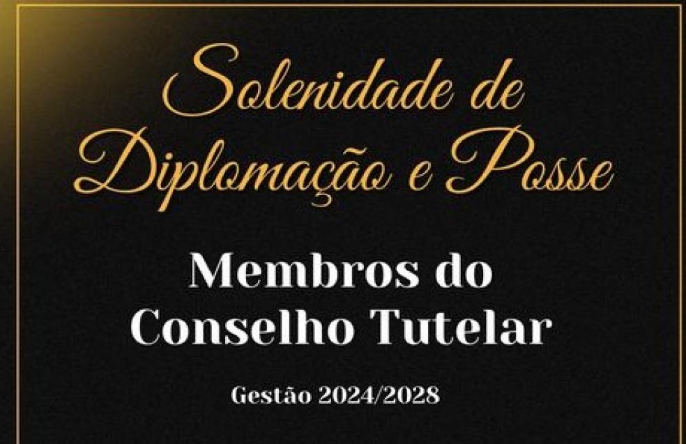 Diplomação e Posse, membros do Conselho Tutelar- Gestão 2024/2028